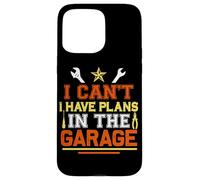 I Can't I Have Plans In The Garage Automotive Mechanic Case for iPhone 15 Pro Max