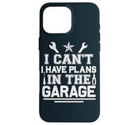 I Can't I Have Plans In The Garage Automotive Mechanic Case for iPhone 16 Pro Max