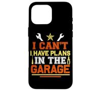 I Can't I Have Plans In The Garage Automotive Mechanic Case for iPhone 16 Pro Max