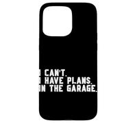 I Can't I Have Plans In The Garage Car Guy Vehicle Repair Case for iPhone 15 Pro Max