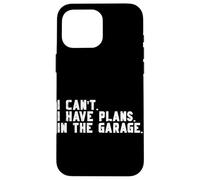 I Can't I Have Plans In The Garage Car Guy Vehicle Repair Case for iPhone 16 Pro Max