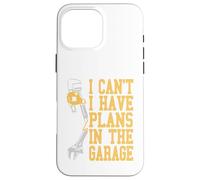 I Can't I Have Plans In The Garage Car Mechanic Tee Present Case for iPhone 16 Pro Max