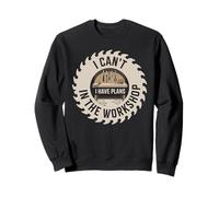 I Can't I Have Plans In The Workshop Woodworking Woodworker Sweatshirt