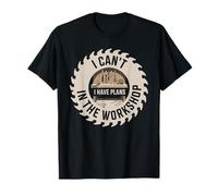 I Can't I Have Plans In The Workshop Woodworking Woodworker T-Shirt