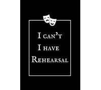 I Can't I Have Rehearsal: Blank Musical Theatre Journal with Lined pages - Theater Notebook for Acting Notes