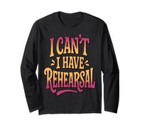 I Can't I Have Rehearsal - Funny Theatre, Dance and Music Long Sleeve T-Shirt