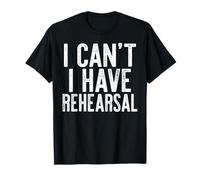 I Can't I Have Rehearsal Shirt Men Women Theater Lover T-Shirt