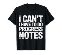 I Can't I Have To Do Progress Notes ------ T-Shirt