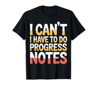 I Can't I Have To Do Progress Notes Therapist Counselor |--- T-Shirt