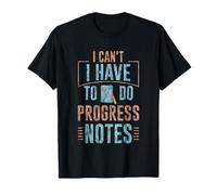I Can't I Have To Do Progress Notes Therapist Counselor --- T-Shirt