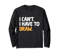 I Can't I Have To Draw Animation Draw Animate Storytelling Long Sleeve T-Shirt