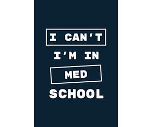 I can't I'm in Med School: Funny Blank lined Journal, gag gift for someone starting medical school, Medical School Student, future doctor, Med Student ... to do list and Goal planner | 6x9 110 pages