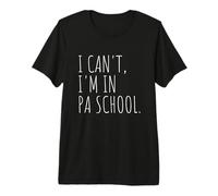 I Can't I'm in PA School Physician Assistant Student Premium T-Shirt