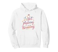 I Can't I'm Planning A Wedding Funny Wedding Planner Pullover Hoodie