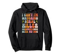 I Can't I'm Watching Serial Killer Documentaries With My Dog Pullover Hoodie