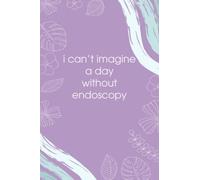 i can't imagine a day without endoscopy: Funny Gag Gift Notebook Journal for Co-workers, 110 Pages, 6x9 Inches.