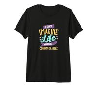 I Can't Imagine Life Without Cooking Classes Premium T-Shirt