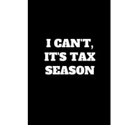 I Can't, It's Tax Season: Funny Accountant Gag Gift, Coworker Accountant Journal, Funny Accounting Office Gift (6 x 9 Lined Notebook, 120 pages)