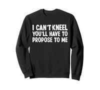 I Cant Keel Youll Have To Propose To Me Sweatshirt