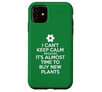 I Can't Keep Calm Because It's Almost Time To Buy New Plants Case for iPhone 11
