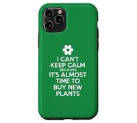 I Can't Keep Calm Because It's Almost Time To Buy New Plants Case for iPhone 11 Pro