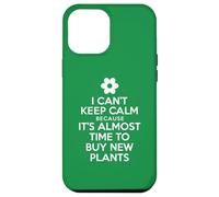 I Can't Keep Calm Because It's Almost Time To Buy New Plants Case for iPhone 12 Pro Max