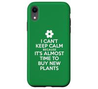 I Can't Keep Calm Because It's Almost Time To Buy New Plants Case for iPhone XR