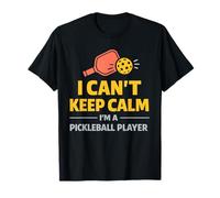 I Can't Keep Calm I'm A Pickleball Player Funny T-Shirt