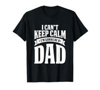 I Cant Keep Calm Im Gonna Be A Dad T Shirt T-Shirt