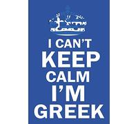 I Can't Keep Calm I'm Greek: Funny Greece Flag Notebook/Journal (6 X 9)