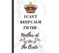 I can't keep calm, I'm the Mother of the Bride: Lined Notebook, Journal - Marble effect gloss cover, gift for mother of the bride, brides mother, mom, mum - More useful than a card