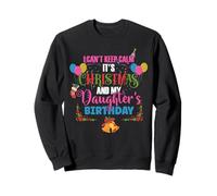 I Can't Keep Calm It's Christmas And My Daughter's Birthday Sweatshirt