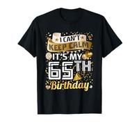 I Can't Keep Calm Its My 65th Birthday Gifts 65 Years Old T-Shirt
