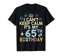 I Can't Keep Calm It's My 65th Birthday Happy To Me Dad Mom T-Shirt