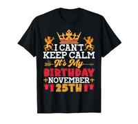 I Cant Keep Calm Its My Birthday On November 25th Happy Me T-Shirt