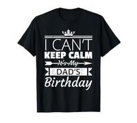 I Can't Keep Calm It's My Dad's Birthday Son Daughter T-Shirt