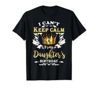 I Can't Keep Calm It's My Daughter Birthday Party Mom Dad T-Shirt