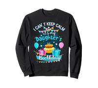 I Cant Keep Calm Its My Daughters Birthday Birthday Daughter Sweatshirt
