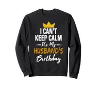 I Cant Keep Calm Its My Husband's Birthday Sweatshirt