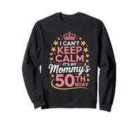 I Can't Keep Calm It's My Mommy's 50th Bday Sweatshirt