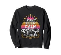 I Can't Keep Calm It's My Mommy's 50th Bday Sweatshirt