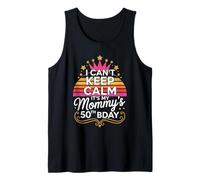 I Can't Keep Calm It's My Mommy's 50th Bday Tank Top