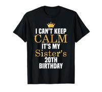 I Can't Keep Calm Its My Sister's 20th Birthday Bday Party T-Shirt