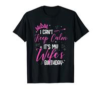 I Can't Keep Calm It's My Wife's Birthday T-Shirt