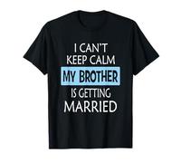 I Can't Keep Calm My Brother is Getting Married Gift T-Shirt
