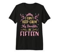I Can't Keep Calm My Daughter is 15 Years Old Happy Birthday Premium T-Shirt