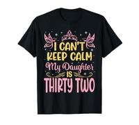 I Can't Keep Calm My Daughter Is 32 Years Old Happy Birthday T-Shirt
