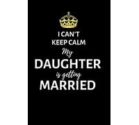 I can't keep calm my daughter is getting married: Lined Notebook, Journal , wedding planner, engagement gift for father, mother, mom of bride - More useful than a card