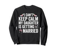 I Can't Keep Calm My Daughter is Getting Married Wedding Sweatshirt