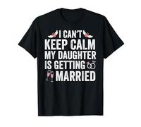 I Can't Keep Calm My Daughter is Getting Married Wedding T-Shirt